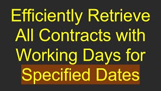 Efficiently Retrieve All Contracts with Working Days for Specified Dates Net Worth