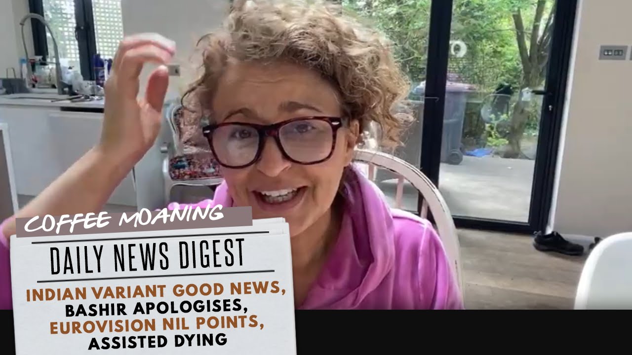 COFFEE MOANING Indian Variant Good News, BASHIR APOLOGISES, Eurovision Nil Points, Assisted Dying