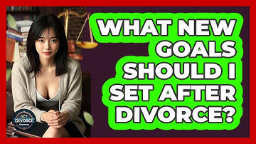 What New Goals Should I Set After Divorce? - Get Divorce Answers