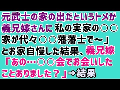 【義実家 復讐 スカッと】元武士の家の出だというトメが義兄嫁さんに「私の実家の○○家が代々○○藩藩士で～」とお家自慢した結果、義兄嫁「あの…○○会でお会いしたことありました？」トメ「？」→結果