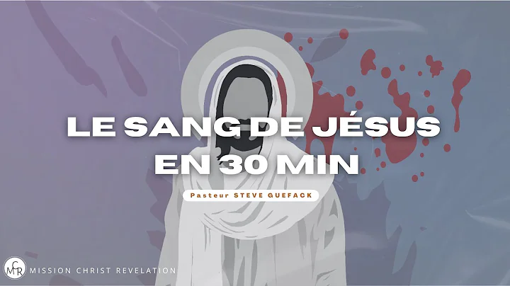 Comprendre LE SANG de JESUS en 30 min.