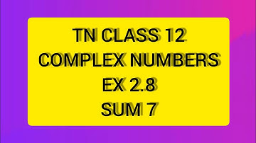 TN CLASS 12 MATHS COMPLEX NUMBERS EX 2.8 SUM 7