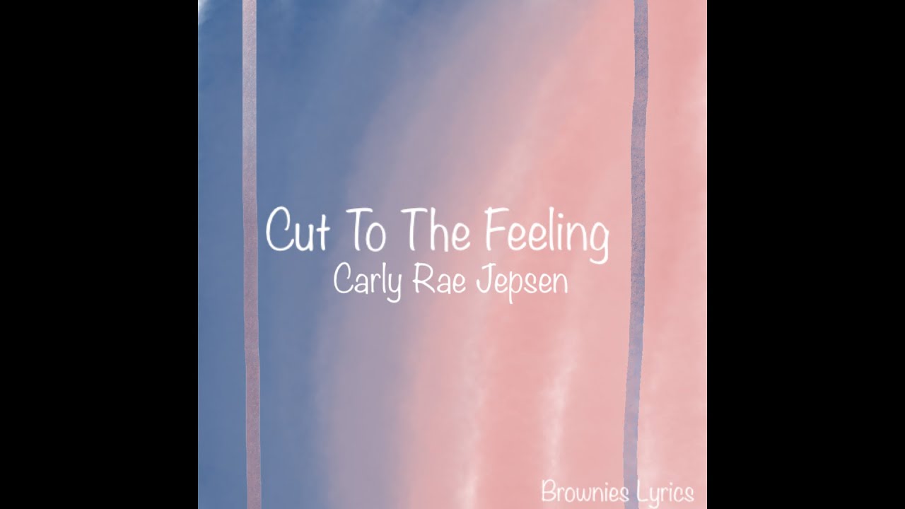 cut-to-the-feeling-carly-rae-jepsen-lyrics-brownies-lyrics