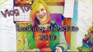 Vlog 104: Looking Ahead to 2019