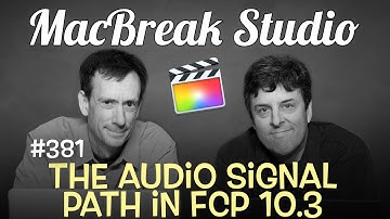 MacBreak Studio Ep 381: The Audio Signal Path in Final Cut Pro 10.3