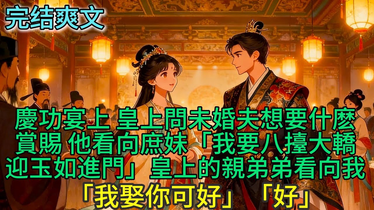 慶功宴上 皇上問未婚夫想要什麽賞賜 他看向庶妹「我要八擡大轎迎玉如進門」這時 皇上的親弟弟看向我「我娶你可好」「好」#古言 #小説 #古風 #愛情 #情感故事 #爽文 #完結