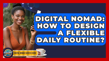 Digital Nomad: How To Design A Flexible Daily Routine? - Digital Nomad Success Guide