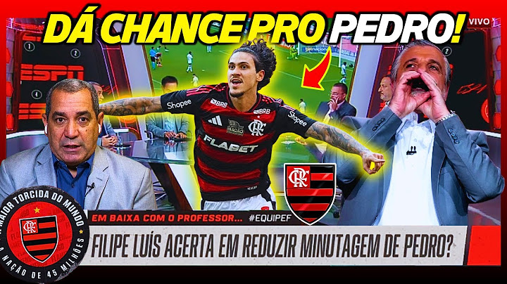 DÁ CHANCE PRO PEDRO, FILIPE LUÍS! FLAMENGO PRECISA DO CARA COM PERFUME Q A BOLA GOSTA!