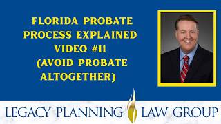 Florida Probate Process Explained - Video #11 (Avoid Probate Altogether)