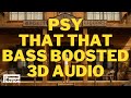 PSY - That That (feat Suga of BTS) | EXTREME BASS BOOSTED + 3D AUDIO