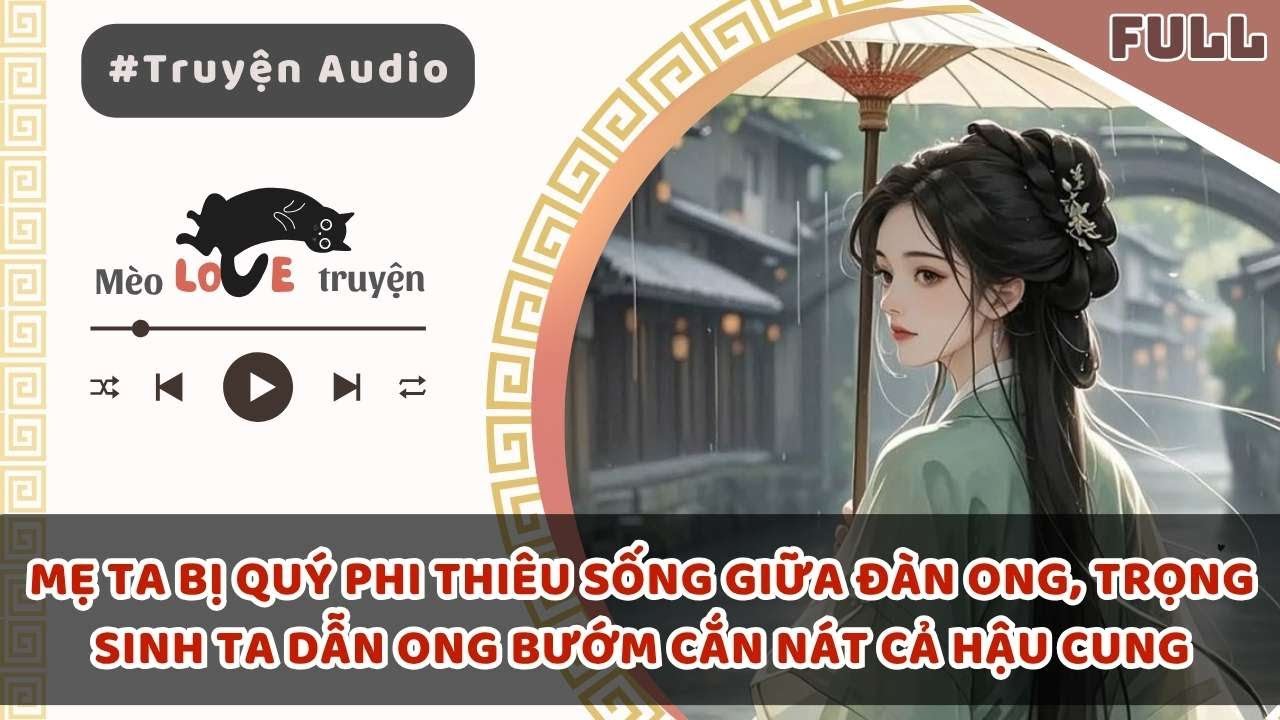 MẸ TA BỊ QUÝ PHI THIÊU SỐNG GIỮA ĐÀN ONG, TRỌNG SINH TA DẪN ONG BƯỚM CẮN NÁT CẢ HẬU CUNG