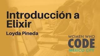 #WWCodeCDMX ene 19 | Introducción a Elixir - Loyda Pineda