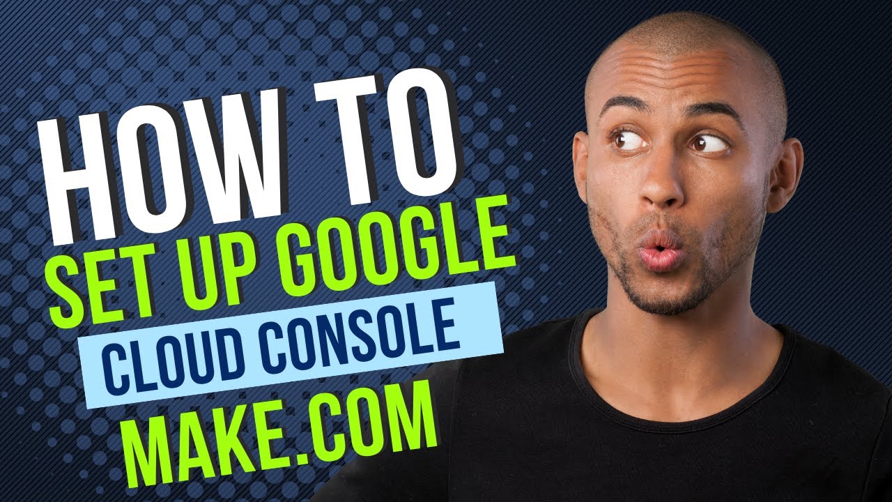 Setup Google Cloud Console for Automations with Make.com | Complete Guide