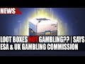 ESA & UK Gambling Commission Say Loot Crates NOT Gambling ...