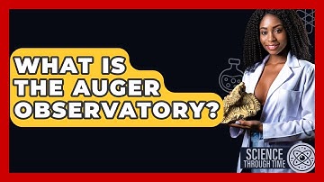 What Is The Auger Observatory? - Science Through Time