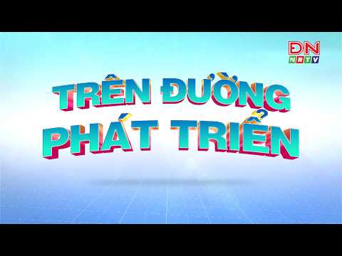 Trên đường phát triển ngày 6-7-2026 | ĐNNRTV