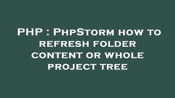 PHP : PhpStorm how to refresh folder content or whole project tree