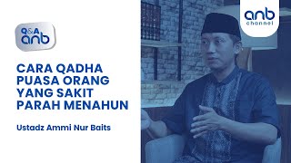 QnA Ramadhan: CARA QADHA PUASA ORANG YANG SAKIT PARAH MENAHUN | Ustadz Ammi Nur Baits