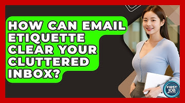 How Can Email Etiquette Clear Your Cluttered Inbox? - First Job Success Guide