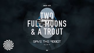 Union Jack - Two Full Moons & a Trout (Save the Robot Remix)