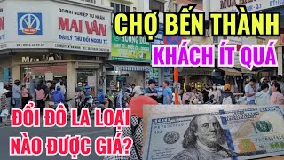 ĐỔI USD LOẠI NÀO CÓ GIÁ CAO? Ế ẨM Ở NGÔI CHỢ BẾN THÀNH NỔI TIẾNG NHẤT VIỆT NAM