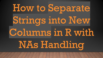 How to Separate Strings into New Columns in R with NAs Handling