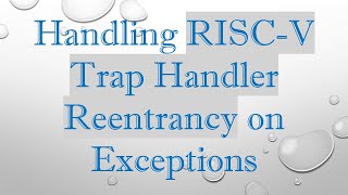 Handling RISC-V Trap Handler Reentrancy on Exceptions