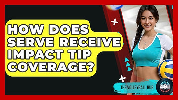 How Does Serve Receive Impact Tip Coverage? - The Volleyball Hub