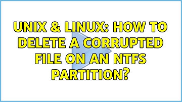 Unix & Linux: How to delete a corrupted file on an NTFS partition? (2 Solutions!!)