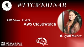 TTCWebinar: AWS Primer Part 24- AWS CloudWatch