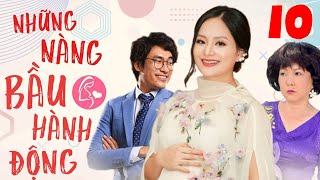 NHỮNG NÀNG BẦU HÀNH ĐỘNG - Tập 10 | Phim Bộ Tình Cảm Tâm Lý Xã Hội Việt Nam Mới Hay Nhất 2022 | THVL