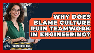 Why Does Blame Culture Ruin Teamwork In Engineering? - Your Engineering Future