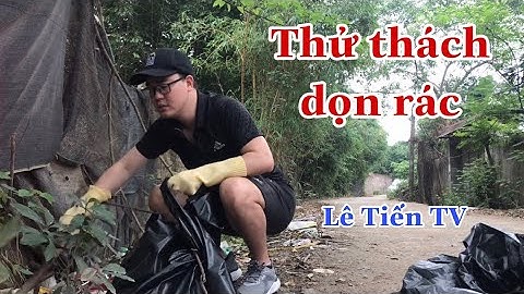 Thử Thách Dọn Rác Quanh Hà Nội | Cleaning Trash Challenge | Lê Tiến TV