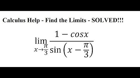 Calculus Help: Find the limits - lim (x→π/3)⁡ (1-cosx)/sin⁡(x-π/3)  - Techniques