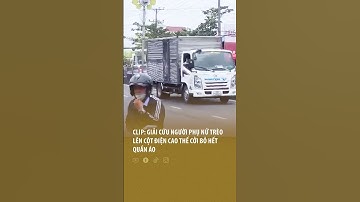 Clip: Giải cứu người phụ nữ trèo chơi lớn leo lên cột điện cao thế nhảy múa và trút bỏ xiêm y