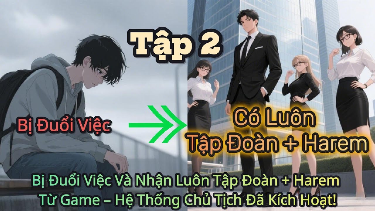 Tập 2 | 🔥 Bị Đuổi Việc Và Nhận Luôn Tập Đoàn + Harem Từ Game – Hệ Thống Chủ Tịch Đã Kích Hoạt!