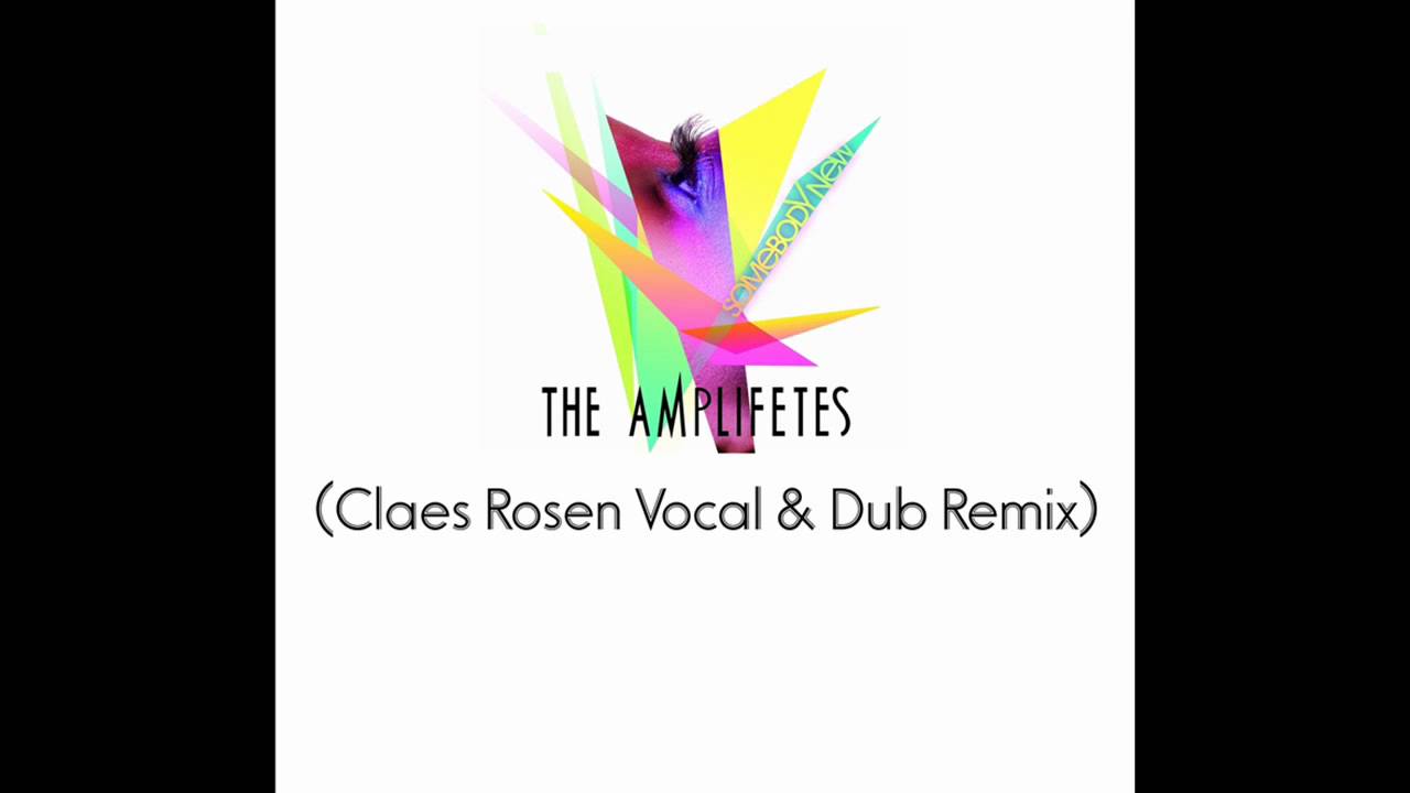 The Amplifetes - Somebody New ( Claes Rosen Vocal & Dub Remix )