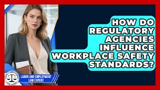 How Do Regulatory Agencies Influence Workplace Safety Standards?