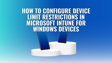 How to Configure Device Limit Restrictions in Microsoft Intune for Windows Devices