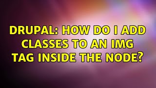 Drupal: How do I add classes to an img tag inside the node (2 Solutions!!)