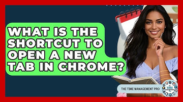 What Is The Shortcut To Open A New Tab In Chrome? - The Time Management Pro