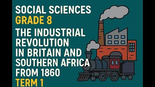 Social Sciences History Grade 8 The industrial revolution in Britain and Southern Africa from 1860