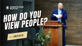 How to treat people you don't like — Luke 8:26-39 — sermon from Grants Pass Baptist Church