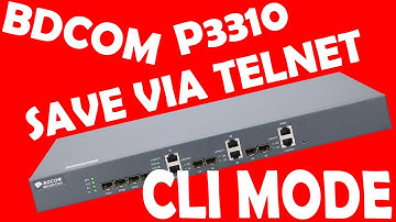 ONU Register in TAG mode & Save in CLI Mode in BDCOM P3310