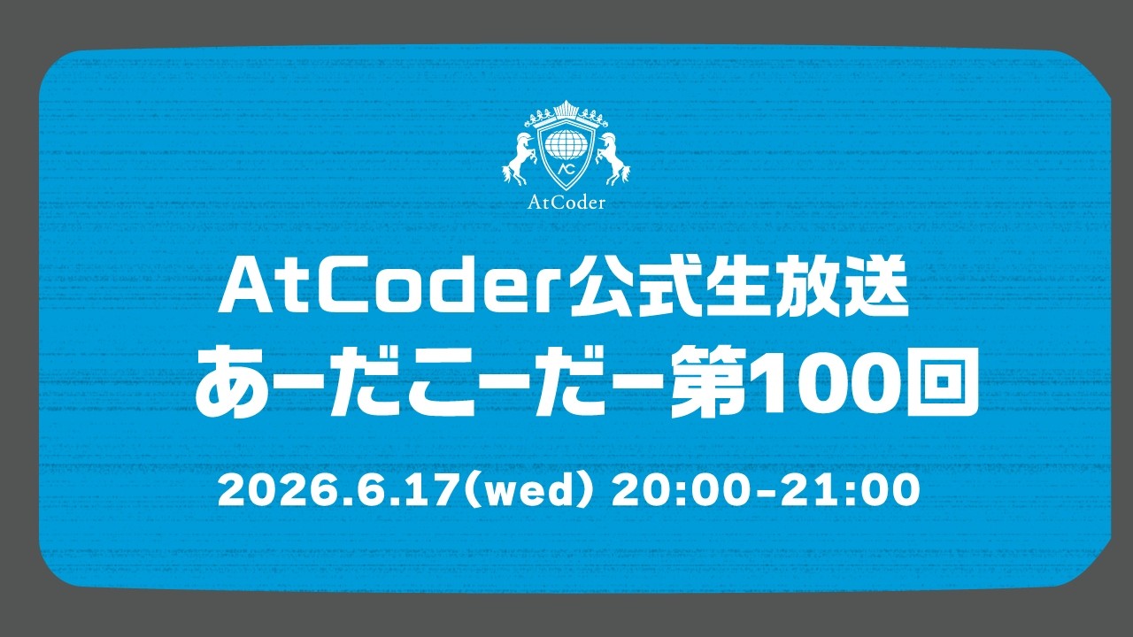 AtCoderの公式生放送「あーだこーだー」 第100回