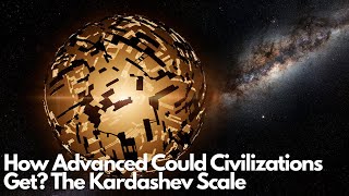 How Advanced Could Civilizations Get? The Kardashev Scale Unveiled