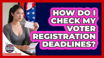 How Do I Check My Voter Registration Deadlines? - Election Central Channel