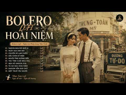 BOLERO LOFI HOÀI NIỆM CHỌN LỌC - Những Bài Hát Trữ Tình Da Diết Khiến Lòng Người Lặng Đi Vì Nhớ