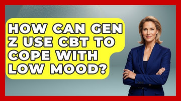 How Can Gen Z Use CBT To Cope With Low Mood? - CBT for Gen Z