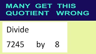 Divide     7245      by     8  many  get  this  quotient   wrong